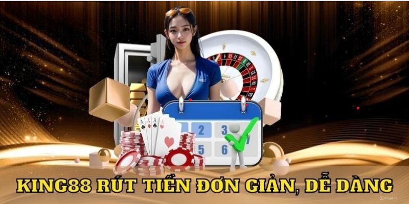 Quy trình rút tiền King88 dễ dàng, nhanh chóng